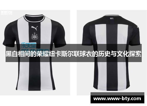 黑白相间的荣耀纽卡斯尔联球衣的历史与文化探索 黑白相间的荣耀纽卡斯尔联球衣的历史与文化探索